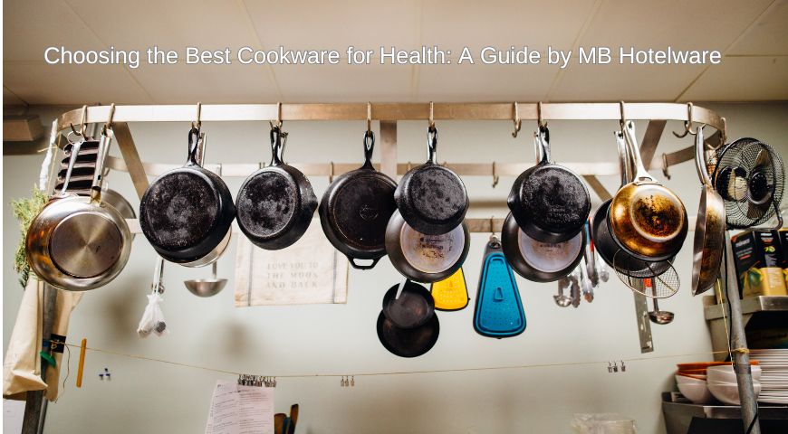 Choosing the Best Cookware for Health: A Guide by MB Hotelware